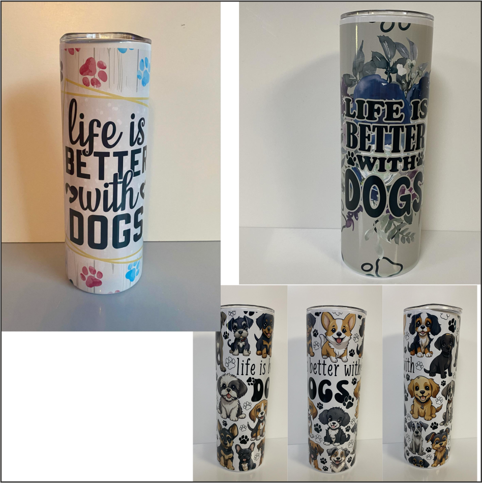 LIFE IS BETTER WITH DOGS SUBLIMATED 20oz SKINNY TUMBLER